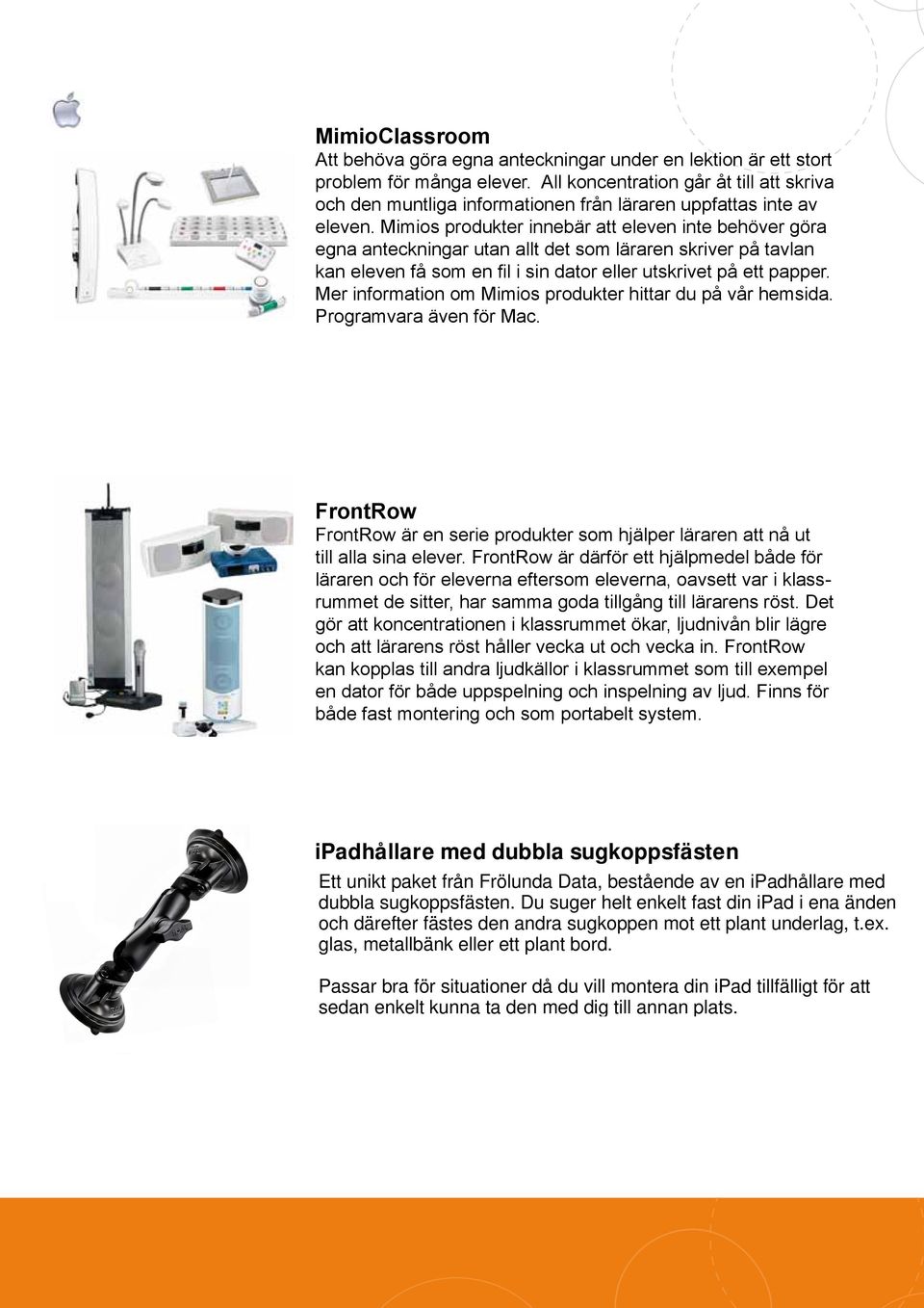 Mimios produkter innebär att eleven inte behöver göra egna anteckningar utan allt det som läraren skriver på tavlan kan eleven få som en fil i sin dator eller utskrivet på ett papper.