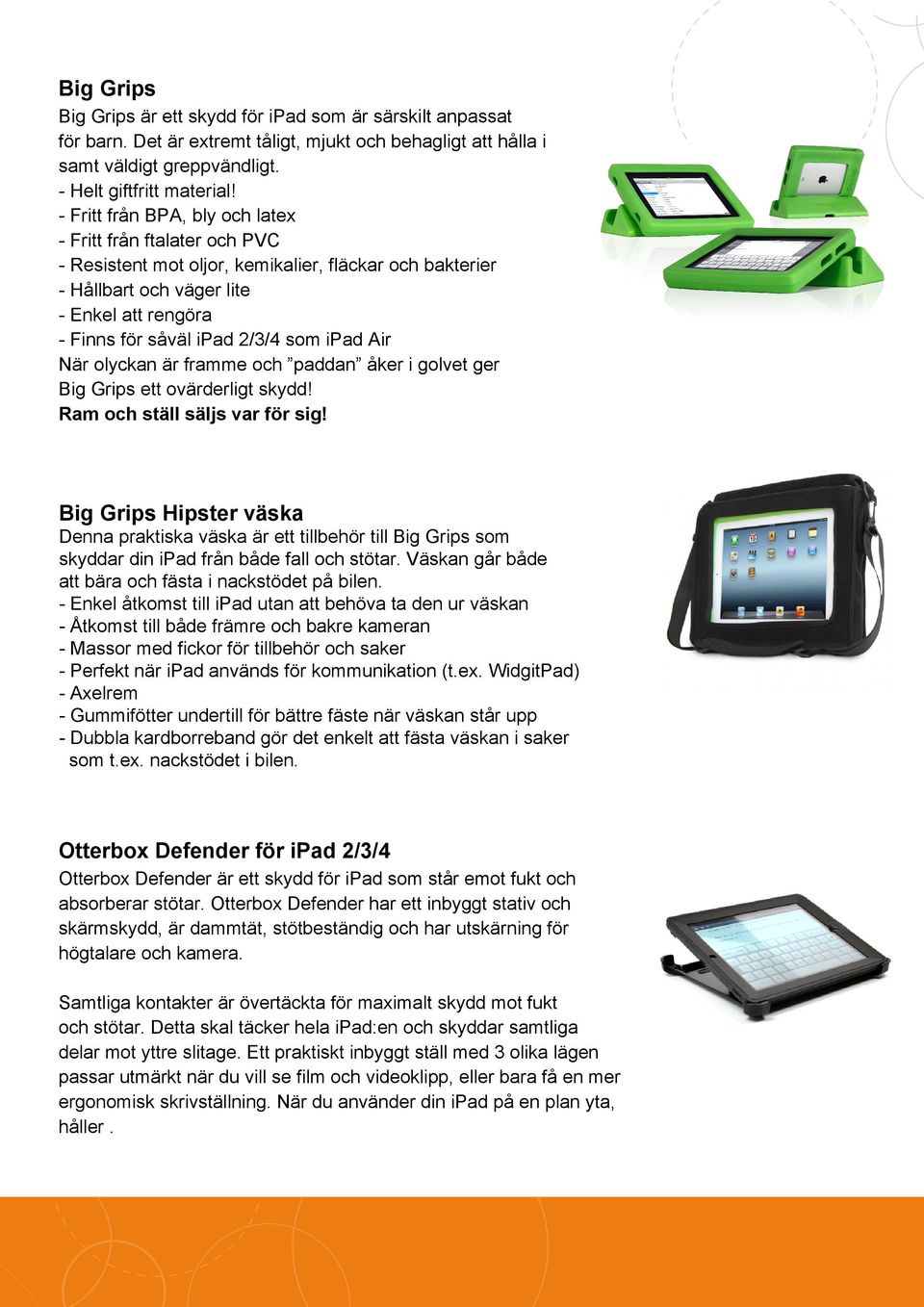 ipad Air När olyckan är framme och paddan åker i golvet ger Big Grips ett ovärderligt skydd! Ram och ställ säljs var för sig!