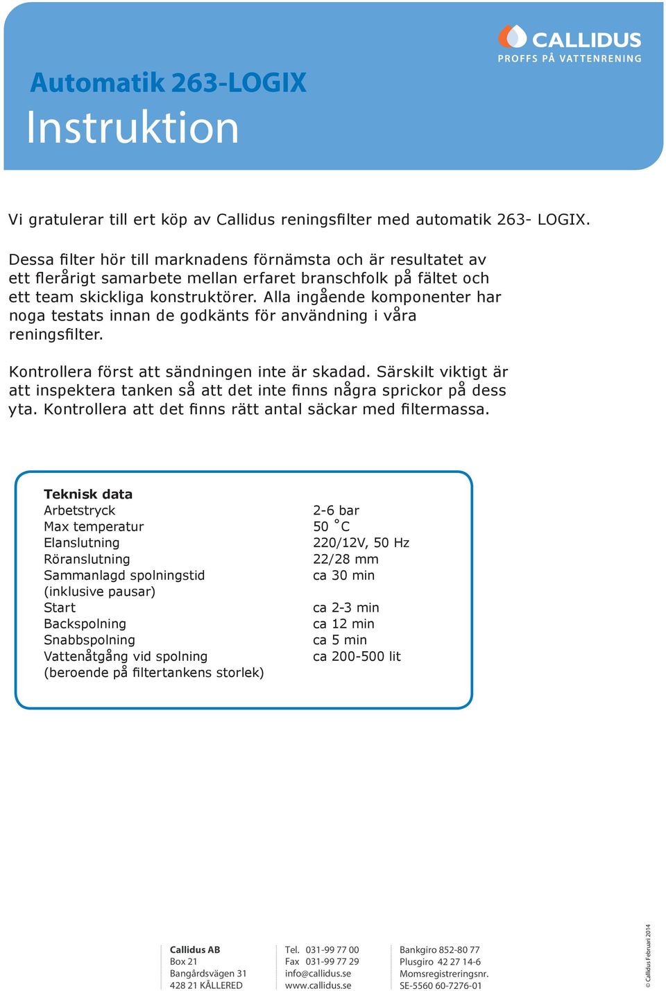 Alla ingående komponenter har noga testats innan de godkänts för användning i våra reningsfilter. Kontrollera först att sändningen inte är skadad.