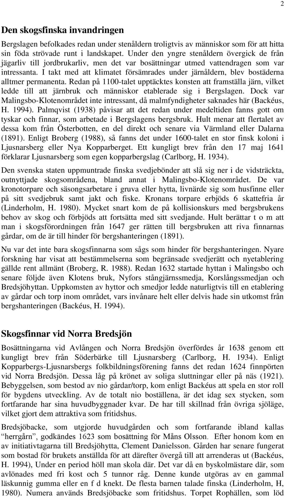 I takt med att klimatet försämrades under järnåldern, blev bostäderna alltmer permanenta.