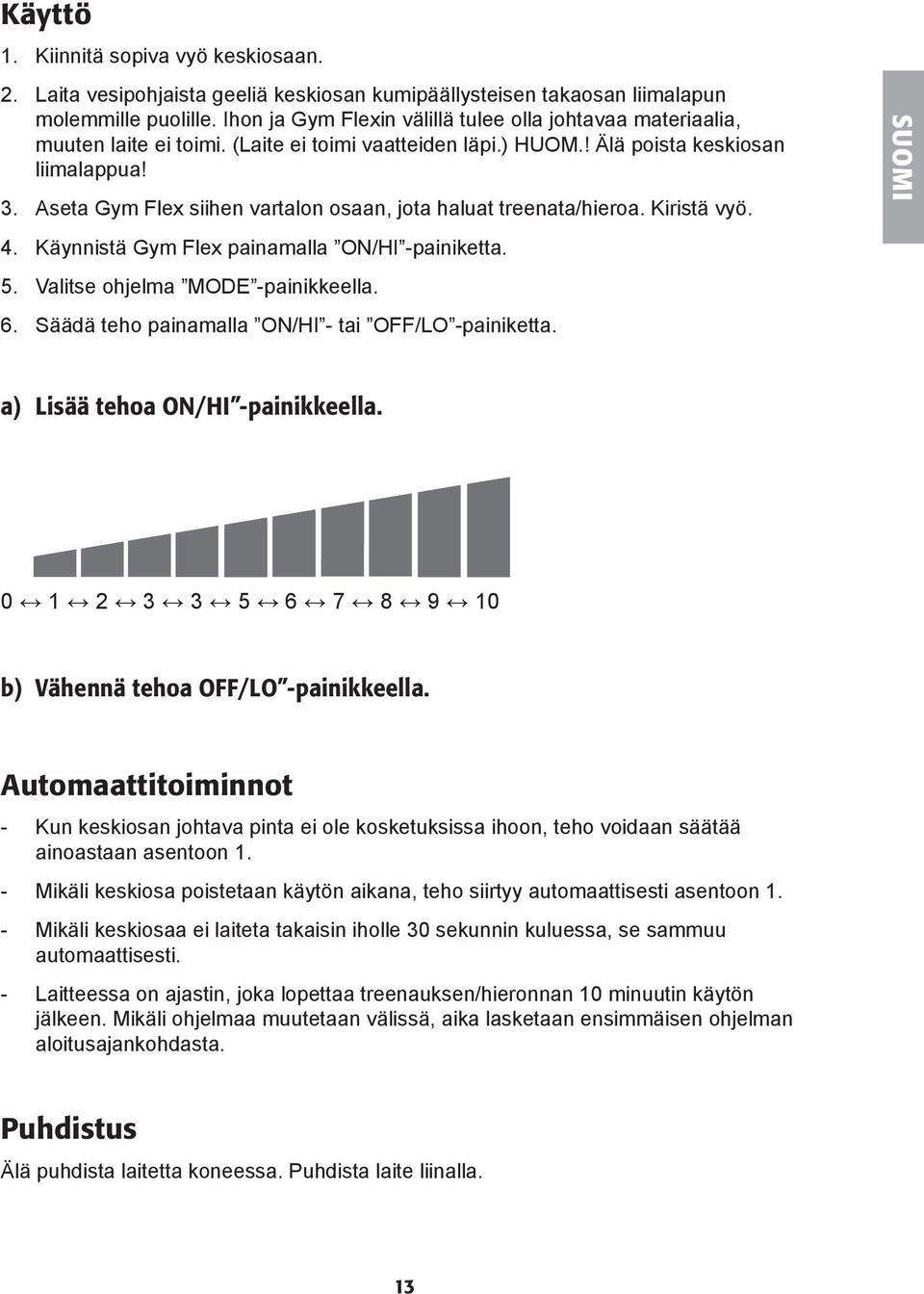 Aseta Gym Flex siihen vartalon osaan, jota haluat treenata/hieroa. Kiristä vyö. 4. Käynnistä Gym Flex painamalla ON/HI -painiketta. 5. Valitse ohjelma MODE -painikkeella. 6.