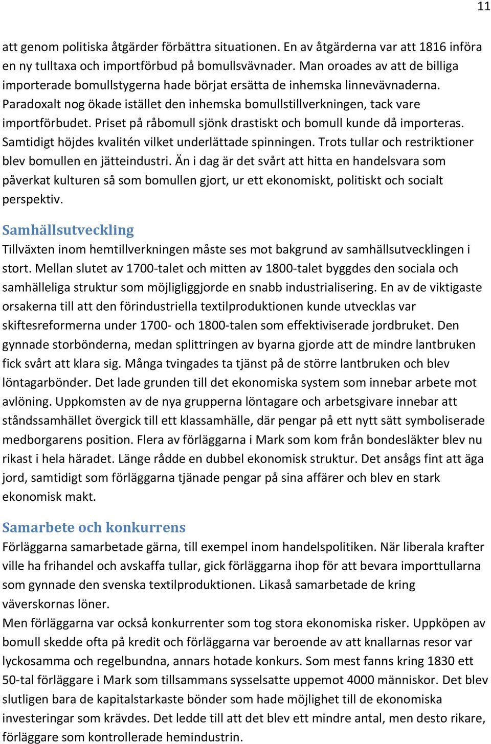 Priset på råbomull sjönk drastiskt och bomull kunde då importeras. Samtidigt höjdes kvalitén vilket underlättade spinningen. Trots tullar och restriktioner blev bomullen en jätteindustri.