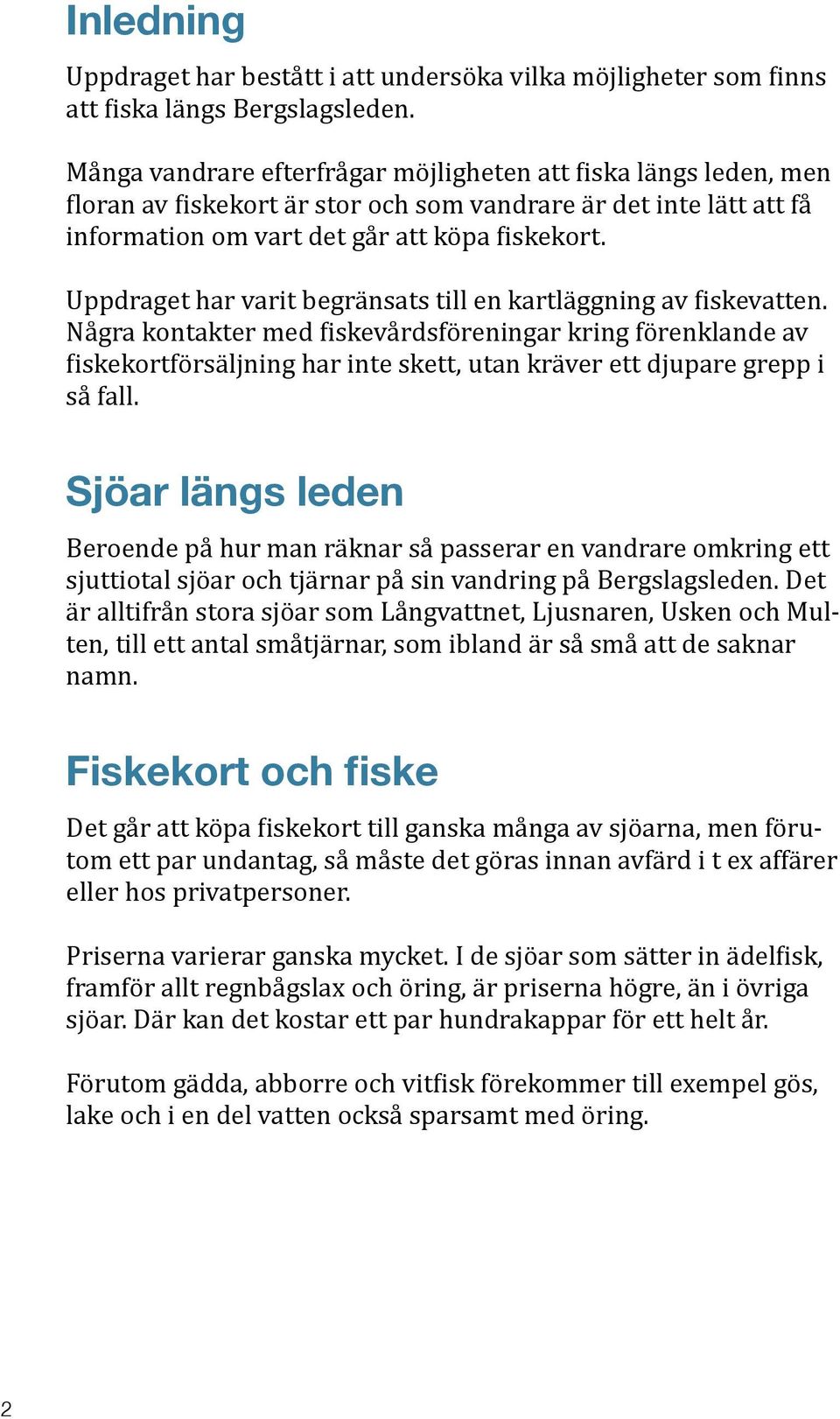 Uppdraget har varit begränsats till en kartläggning av 8iskevatten.