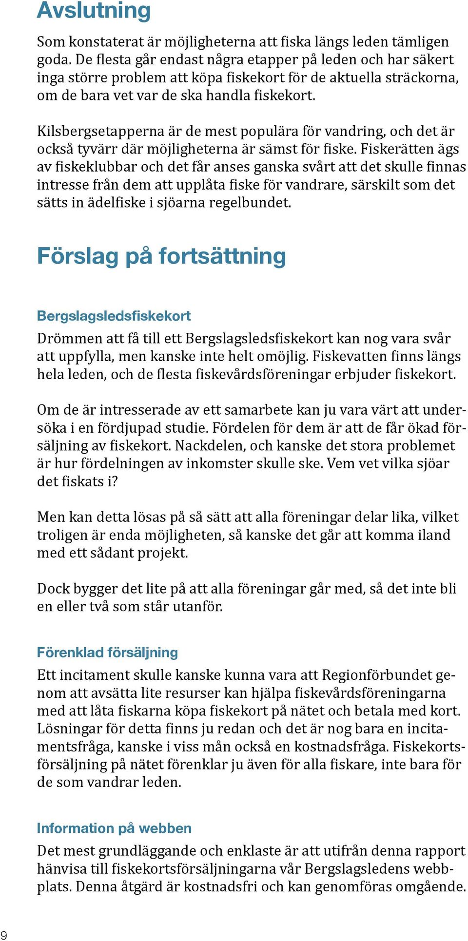 Kilsbergsetapperna är de mest populära för vandring, och det är också tyvärr där möjligheterna är sämst för 8iske.