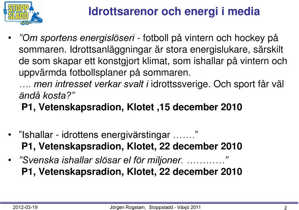 sommaren.. men intresset verkar svalt i idrottssverige. Och sport får väl ändå kosta?