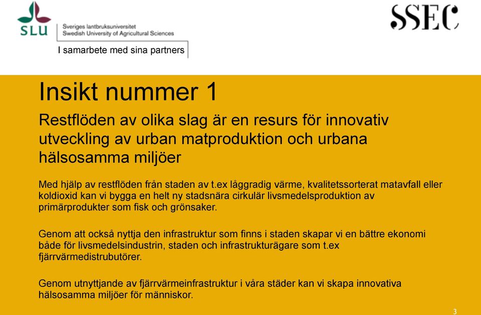 ex låggradig värme, kvalitetssorterat matavfall eller koldioxid kan vi bygga en helt ny stadsnära cirkulär livsmedelsproduktion av primärprodukter som fisk och