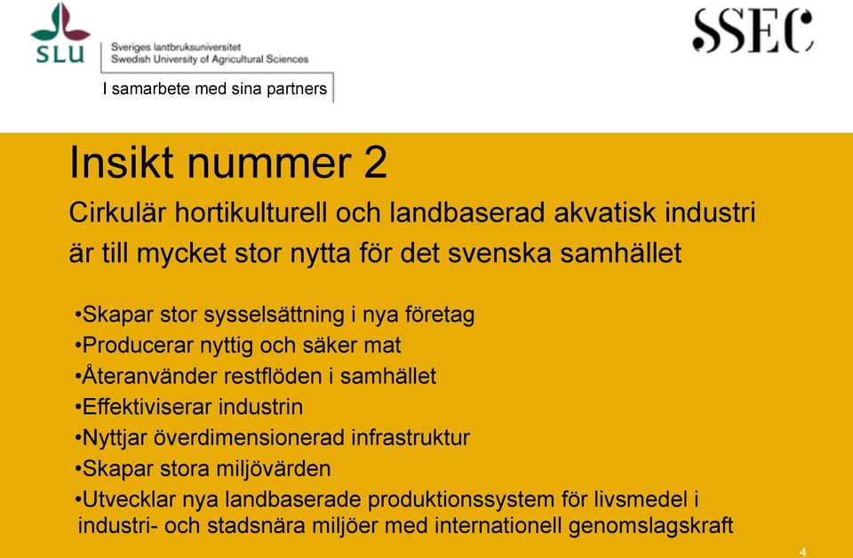 Återanvänder restflöden i samhället Effektiviserar industrin Nyttjar överdimensionerad infrastruktur Skapar stora