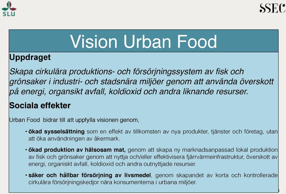 Sociala effekter Urban Food bidrar till att uppfylla visionen genom, ökad sysselsättning som en effekt av tillkomsten av nya produkter, tjänster och företag, utan att öka användningen av åkermark.