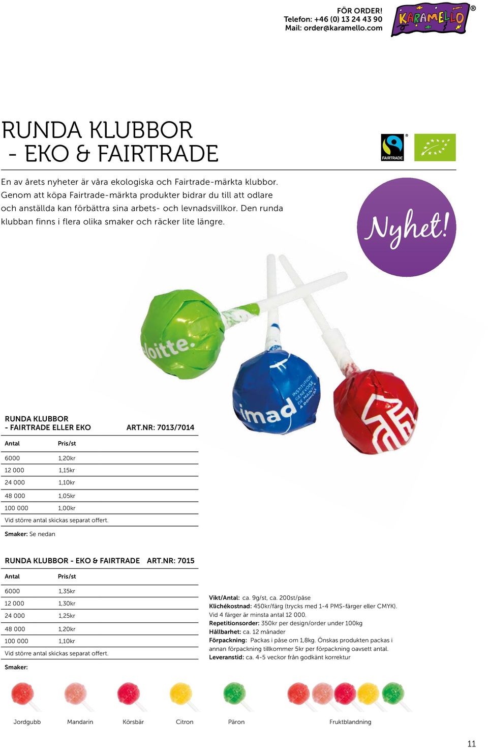 Nyhet! RUNDA KLUBBOR - FAIRTRADE ELLER EKO ART.NR: 7013/7014 6000 1,20kr 12 000 1,15kr 24 000 1,10kr 48 000 1,05kr 100 000 1,00kr Smaker: Se nedan RUNDA KLUBBOR - EKO & FAIRTRADE ART.