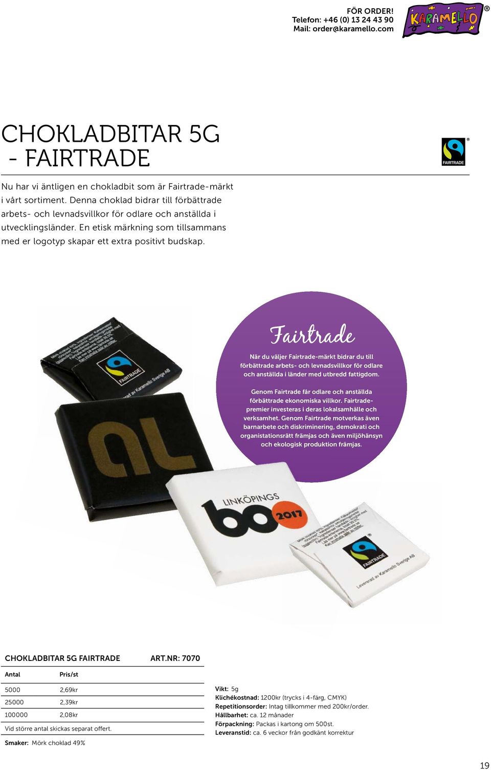 Fairtrade När du väljer Fairtrade-märkt bidrar du till förbättrade arbets- och levnadsvillkor för odlare och anställda i länder med utbredd fattigdom.