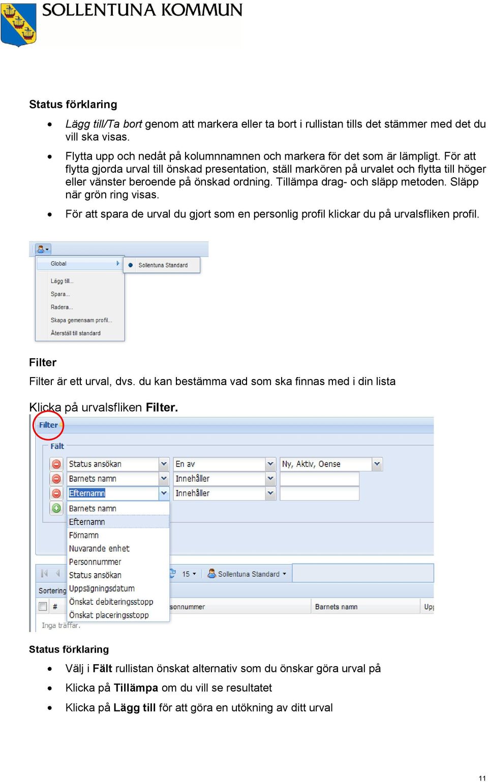 Släpp när grön ring visas. För att spara de urval du gjort som en personlig profil klickar du på urvalsfliken profil. Filter Filter är ett urval, dvs.