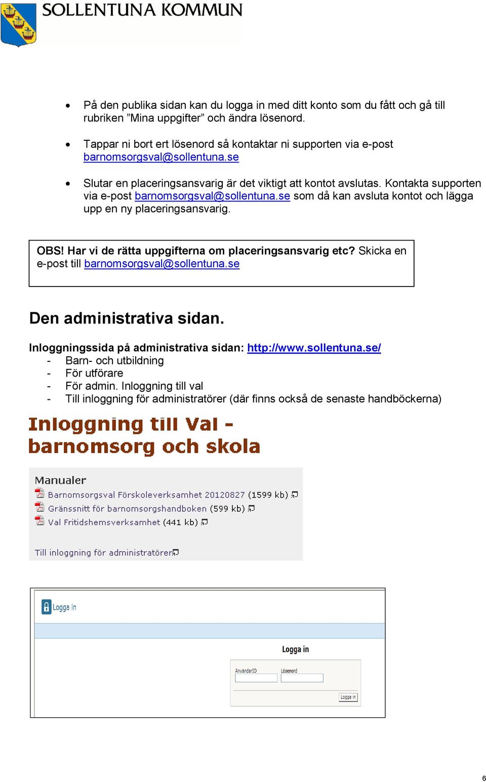 Kontakta supporten via e-post barnomsorgsval@sollentuna.se som då kan avsluta kontot och lägga upp en ny placeringsansvarig. OBS! Har vi de rätta uppgifterna om placeringsansvarig etc?