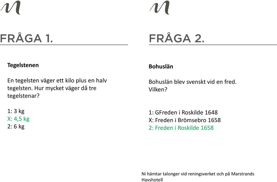 1: 3 kg X: 4,5 kg 2: 6 kg Bohuslän Bohuslän blev svenskt vid en fred. Vilken?