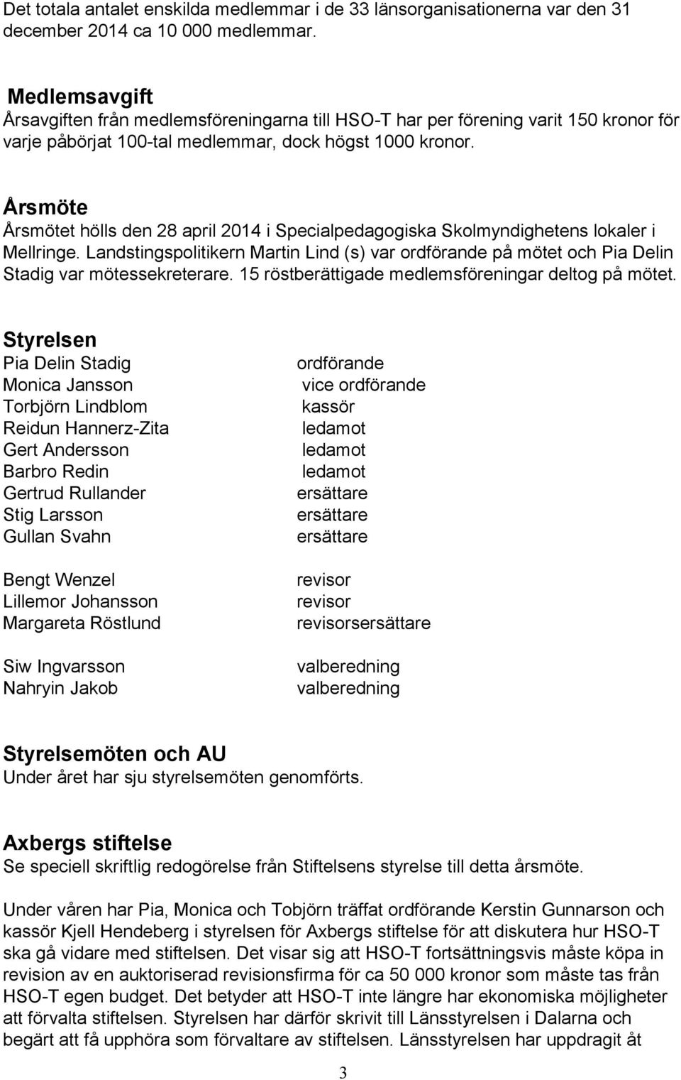 Årsmöte Årsmötet hölls den 28 april 2014 i Specialpedagogiska Skolmyndighetens lokaler i Mellringe.