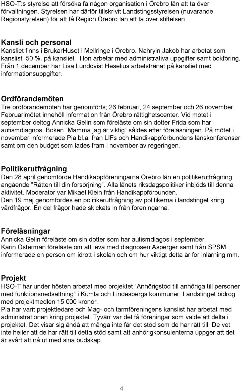 Kansli och personal Kansliet finns i BrukarHuset i Mellringe i Örebro. Nahryin Jakob har arbetat som kanslist, 50 %, på kansliet. Hon arbetar med administrativa uppgifter samt bokföring.