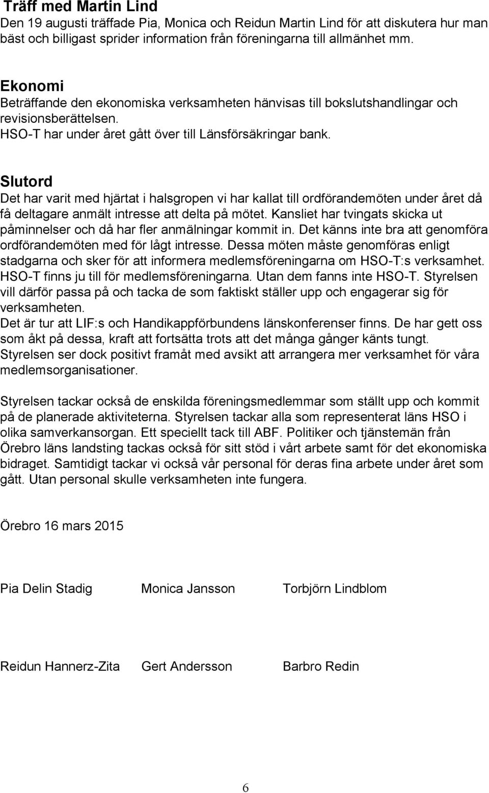 Slutord Det har varit med hjärtat i halsgropen vi har kallat till ordförandemöten under året då få deltagare anmält intresse att delta på mötet.