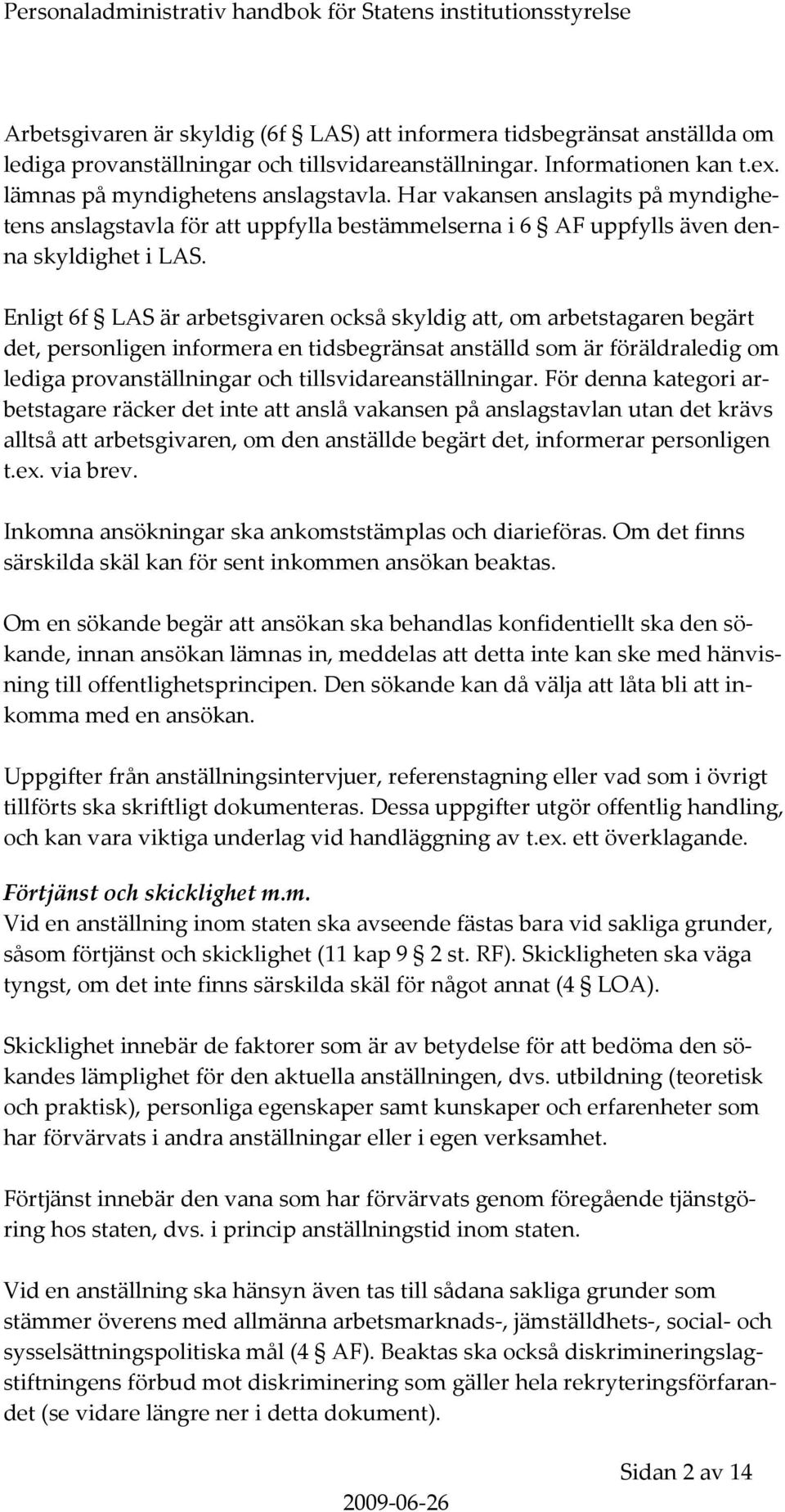 Enligt 6f LAS är arbetsgivaren också skyldig att, om arbetstagaren begärt det, personligen informera en tidsbegränsat anställd som är föräldraledig om lediga provanställningar och