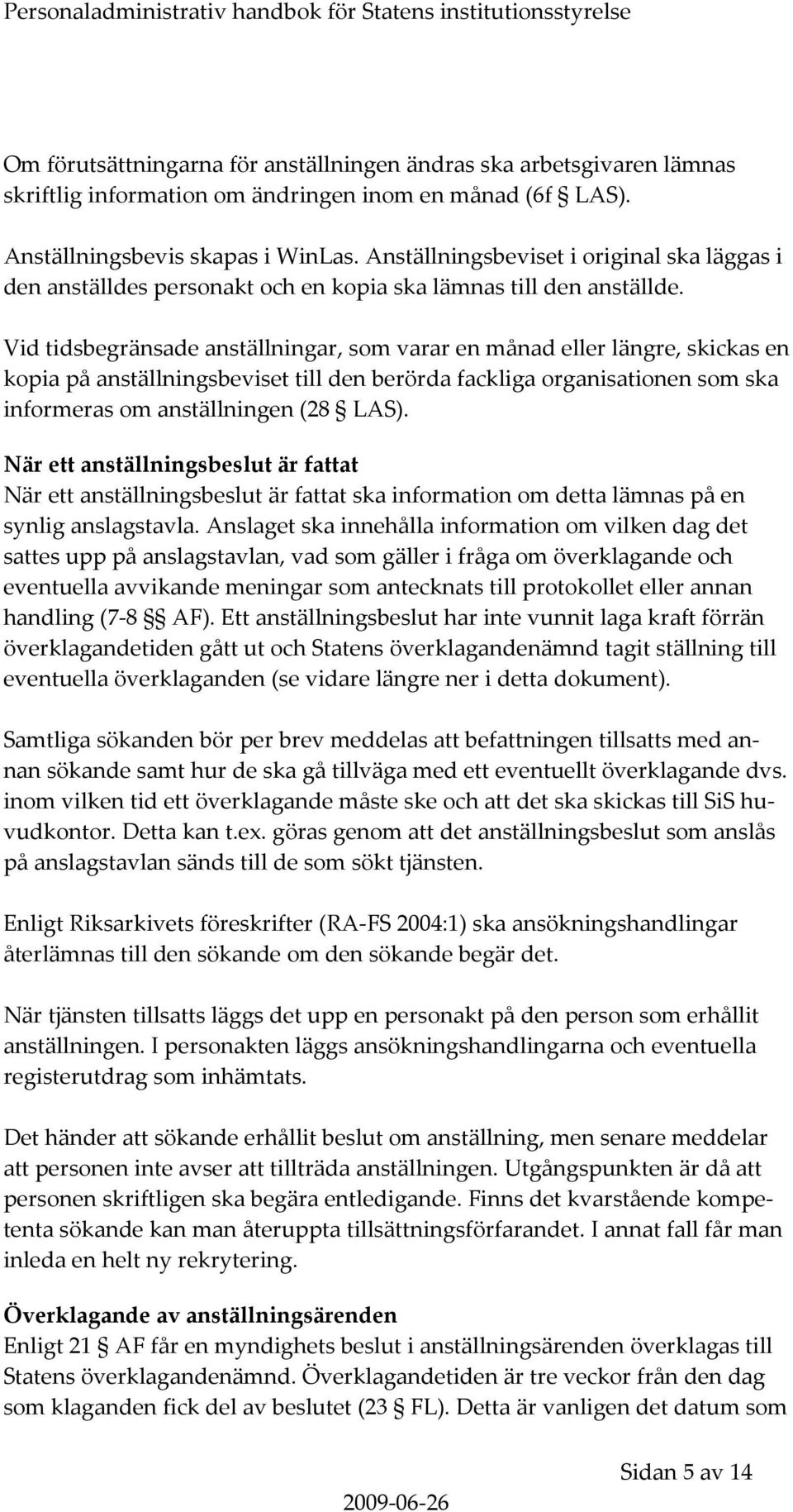 Vid tidsbegränsade anställningar, som varar en månad eller längre, skickas en kopia på anställningsbeviset till den berörda fackliga organisationen som ska informeras om anställningen (28 LAS).