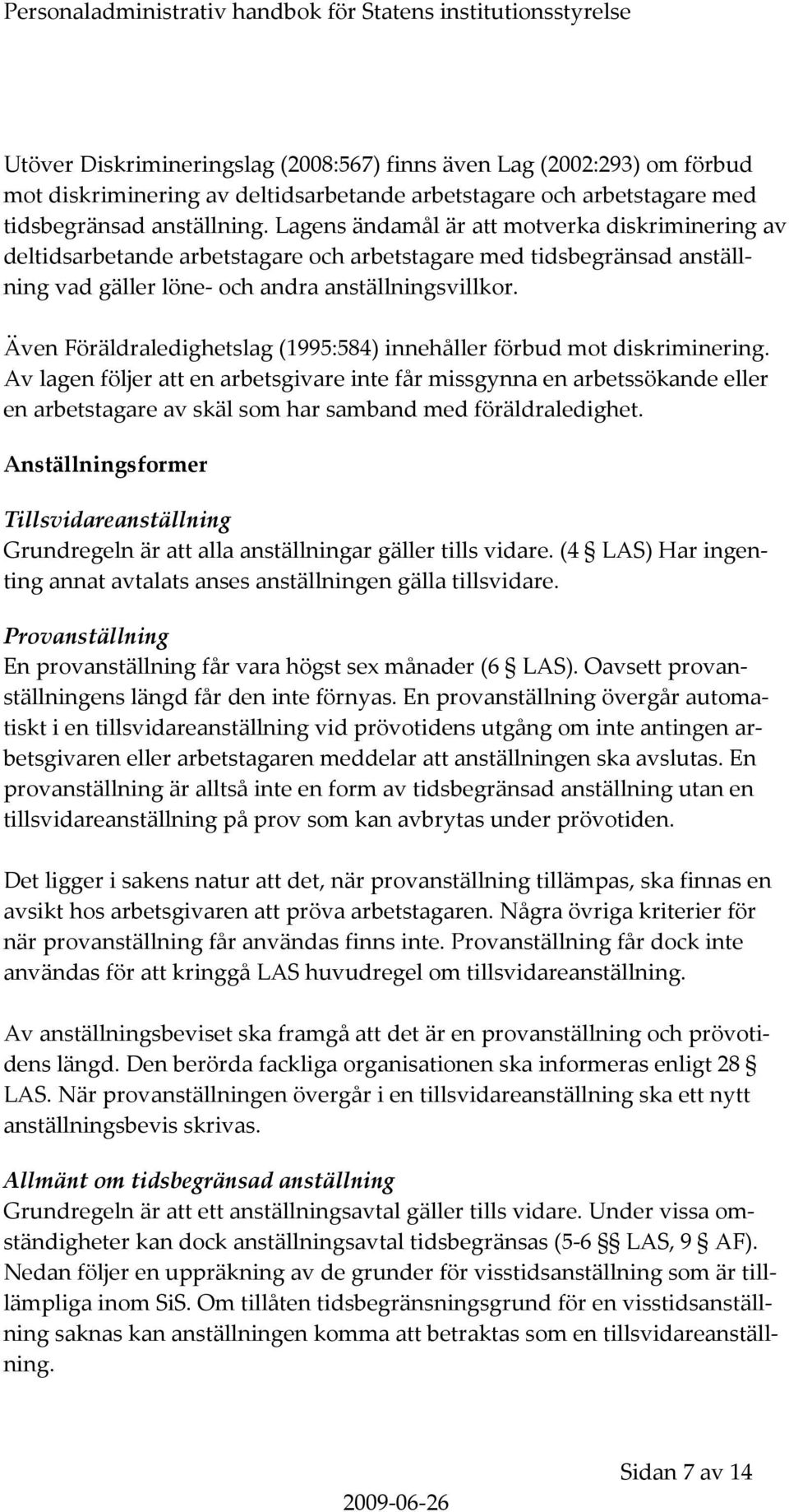 Även Föräldraledighetslag (1995:584) innehåller förbud mot diskriminering.