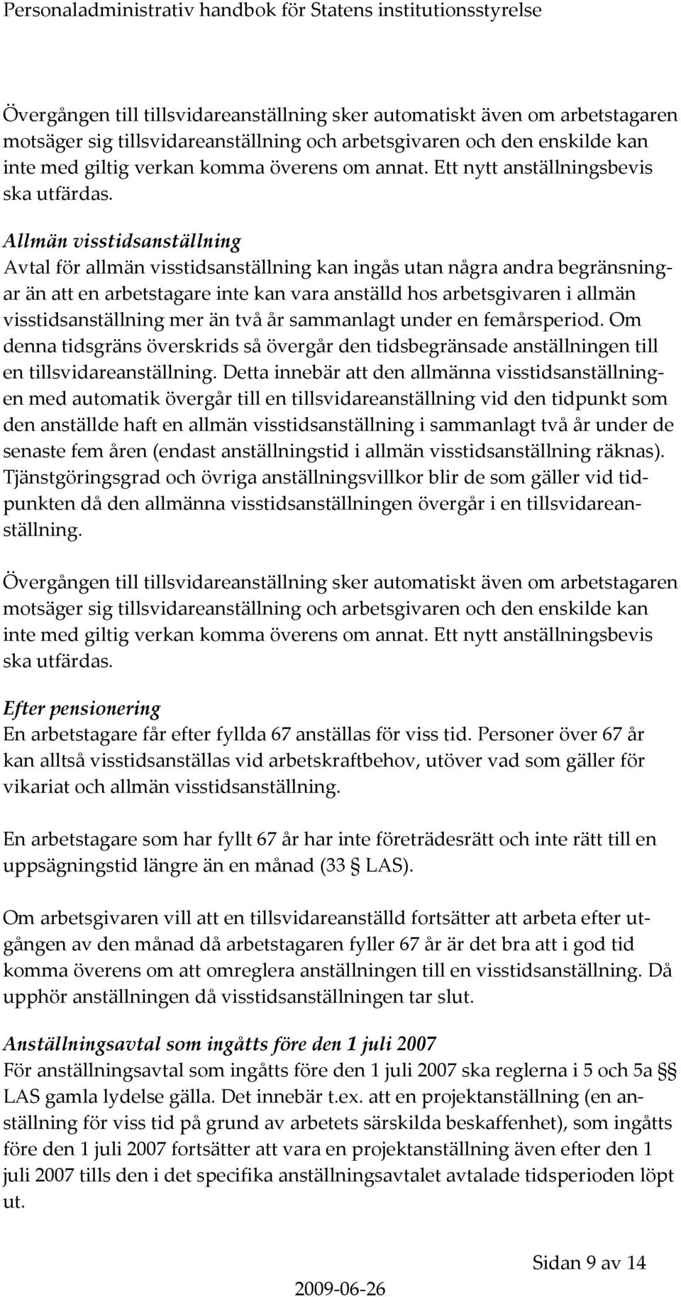 Allmän visstidsanställning Avtal för allmän visstidsanställning kan ingås utan några andra begränsningar än att en arbetstagare inte kan vara anställd hos arbetsgivaren i allmän visstidsanställning