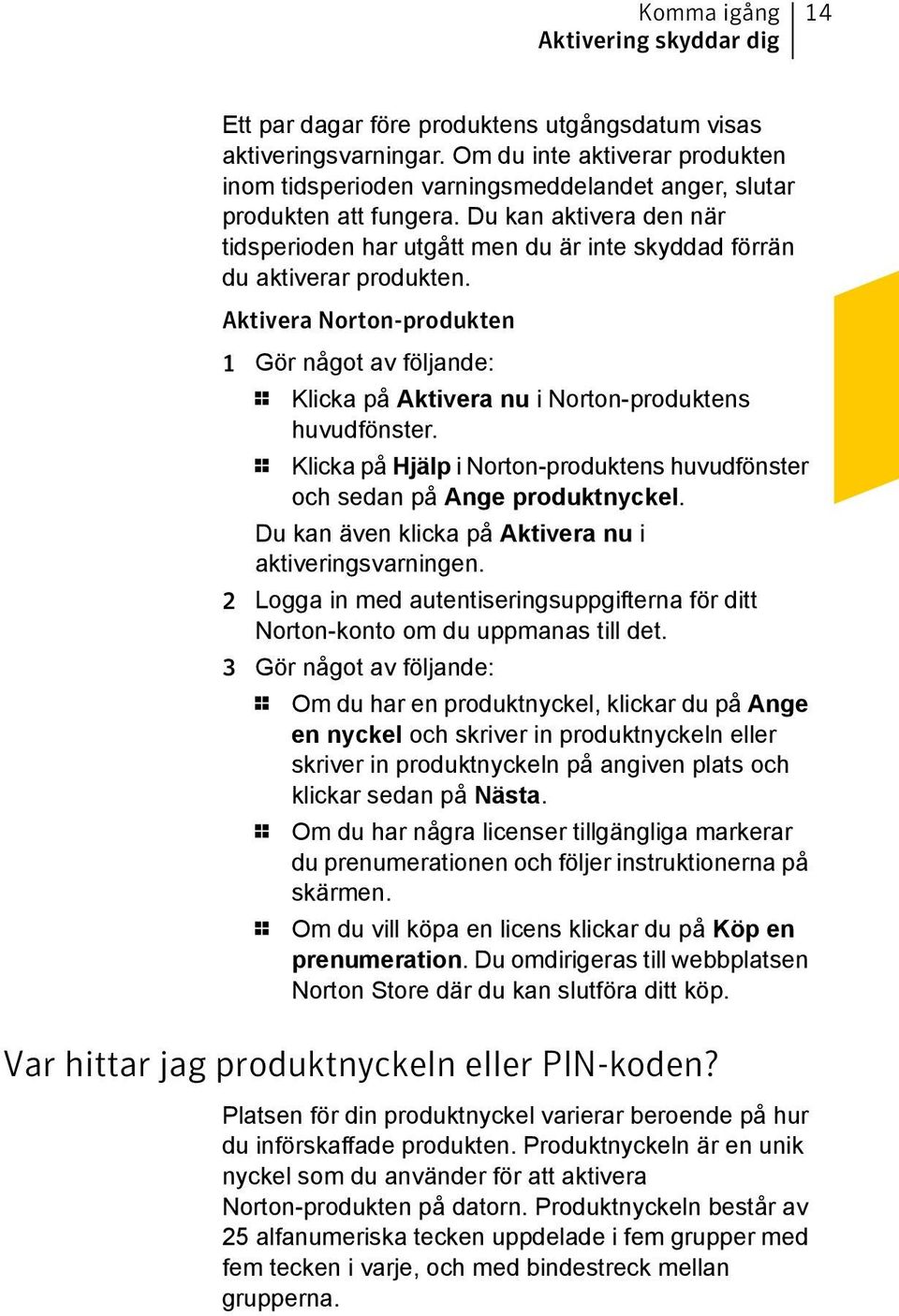 Du kan aktivera den när tidsperioden har utgått men du är inte skyddad förrän du aktiverar produkten.