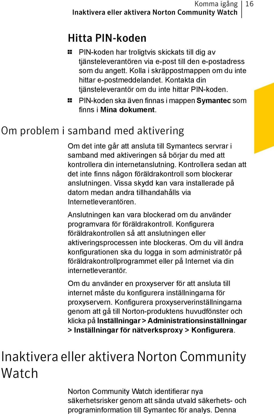 Om problem i samband med aktivering Om det inte går att ansluta till Symantecs servrar i samband med aktiveringen så börjar du med att kontrollera din internetanslutning.
