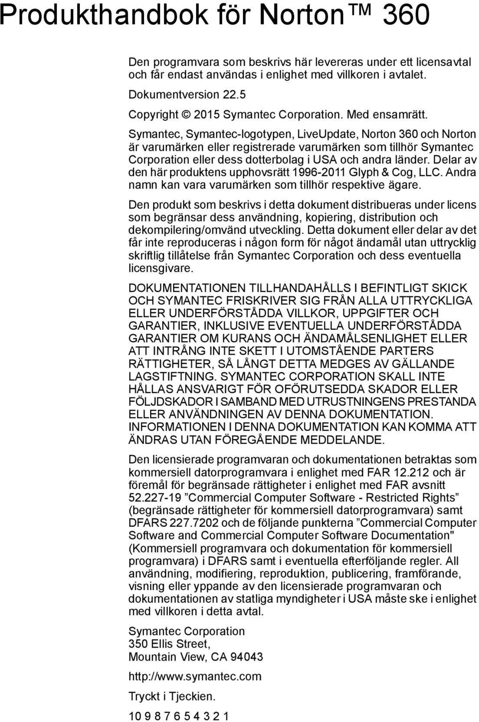 Symantec, Symantec-logotypen, LiveUpdate, Norton 360 och Norton är varumärken eller registrerade varumärken som tillhör Symantec Corporation eller dess dotterbolag i USA och andra länder.