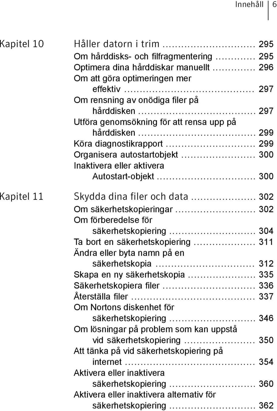 .. 300 Inaktivera eller aktivera Autostart-objekt... 300 Kapitel 11 Skydda dina filer och data... 302 Om säkerhetskopieringar... 302 Om förberedelse för säkerhetskopiering.