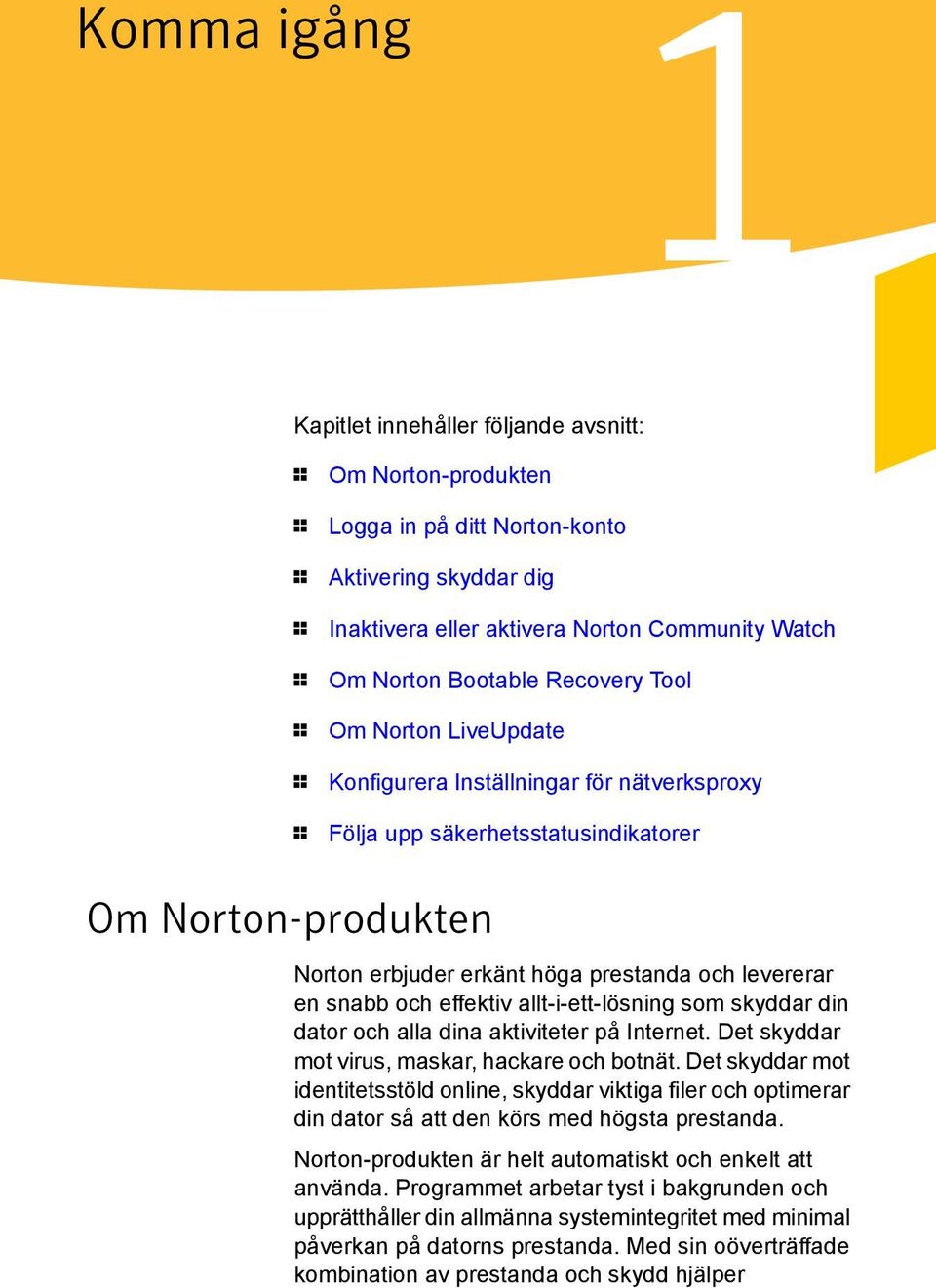levererar en snabb och effektiv allt-i-ett-lösning som skyddar din dator och alla dina aktiviteter på Internet. Det skyddar mot virus, maskar, hackare och botnät.