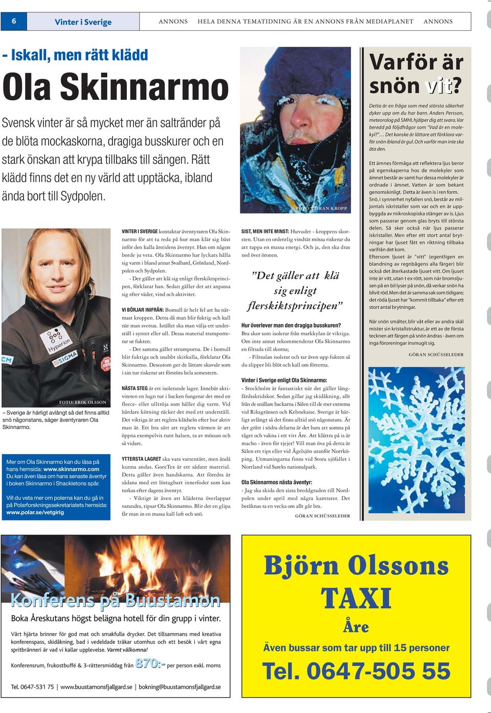 FOTO: ERIK OLSSON Sverige är härligt avlångt så det finns alltid snö någonstans, säger äventyraren Ola Skinnarmo. Mer om Ola Skinnarmo kan du läsa på hans hemsida: www.skinnarmo.