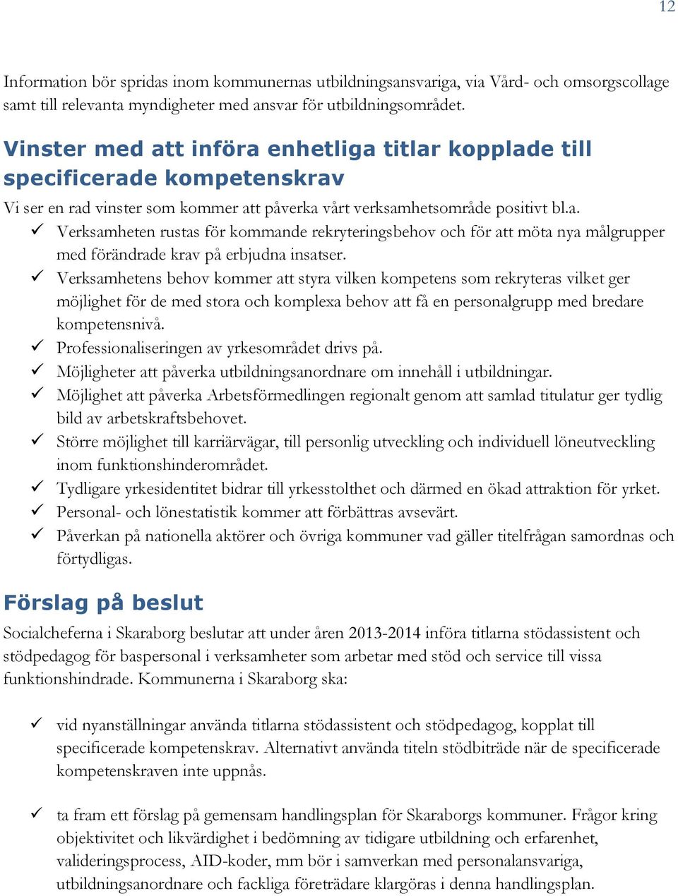 Verksamhetens behov kommer att styra vilken kompetens som rekryteras vilket ger möjlighet för de med stora och komplexa behov att få en personalgrupp med bredare kompetensnivå.