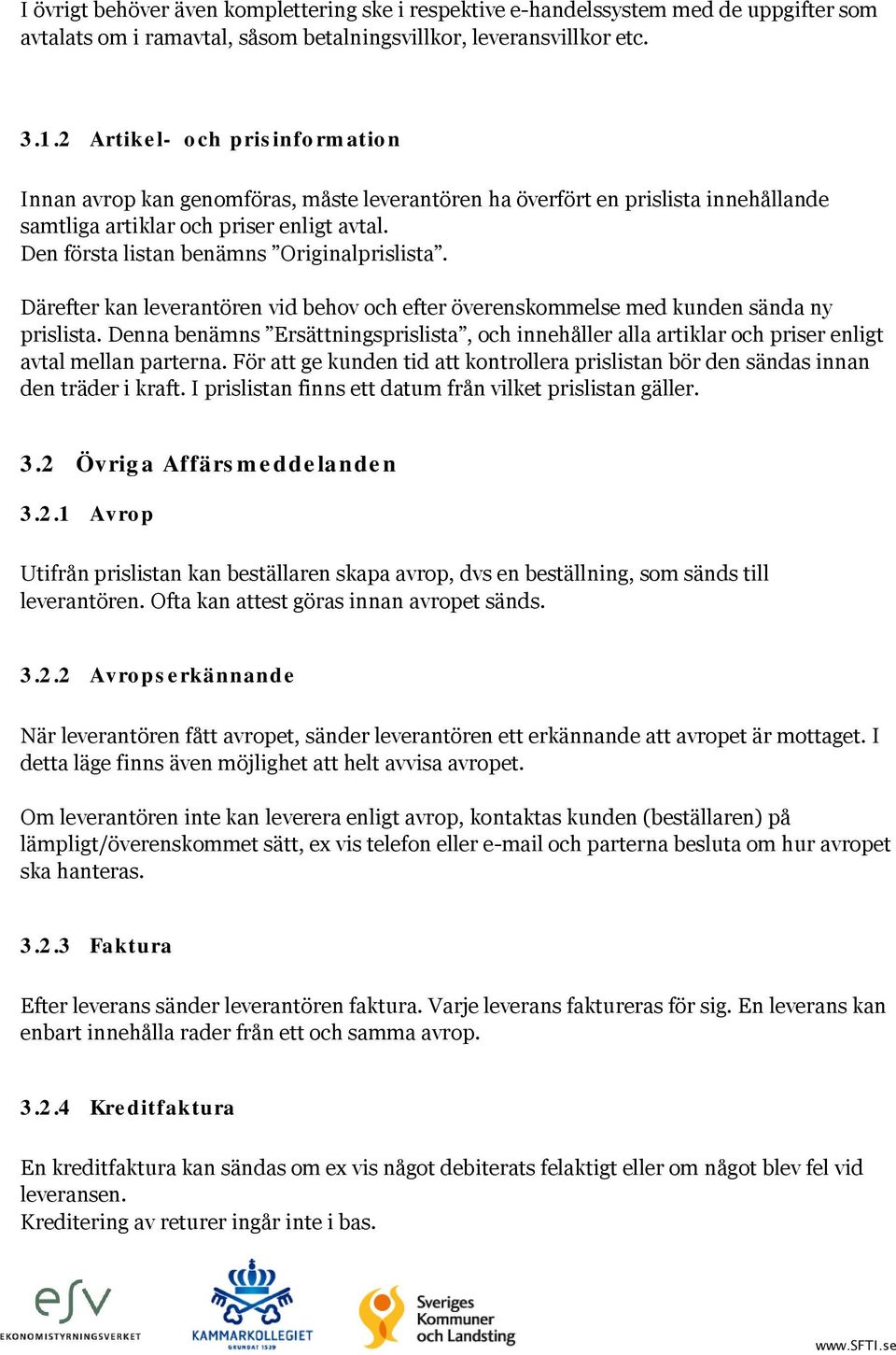 Den första listan benämns Originalprislista. Därefter kan leverantören vid behov och efter överenskommelse med kunden sända ny prislista.