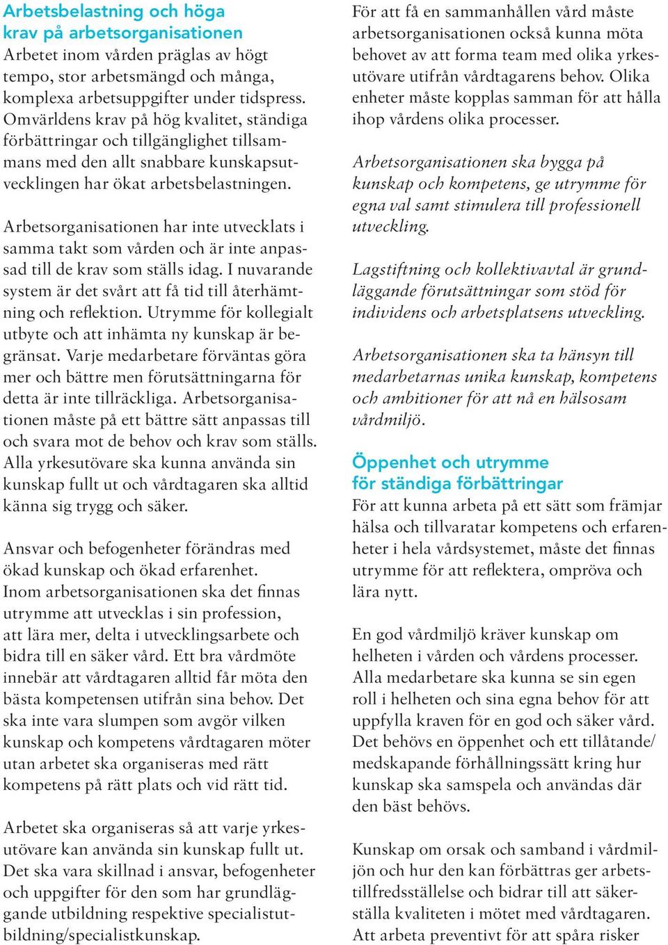 Arbetsorganisationen har inte utvecklats i samma takt som vården och är inte anpassad till de krav som ställs idag. I nuvarande system är det svårt att få tid till återhämtning och reflektion.