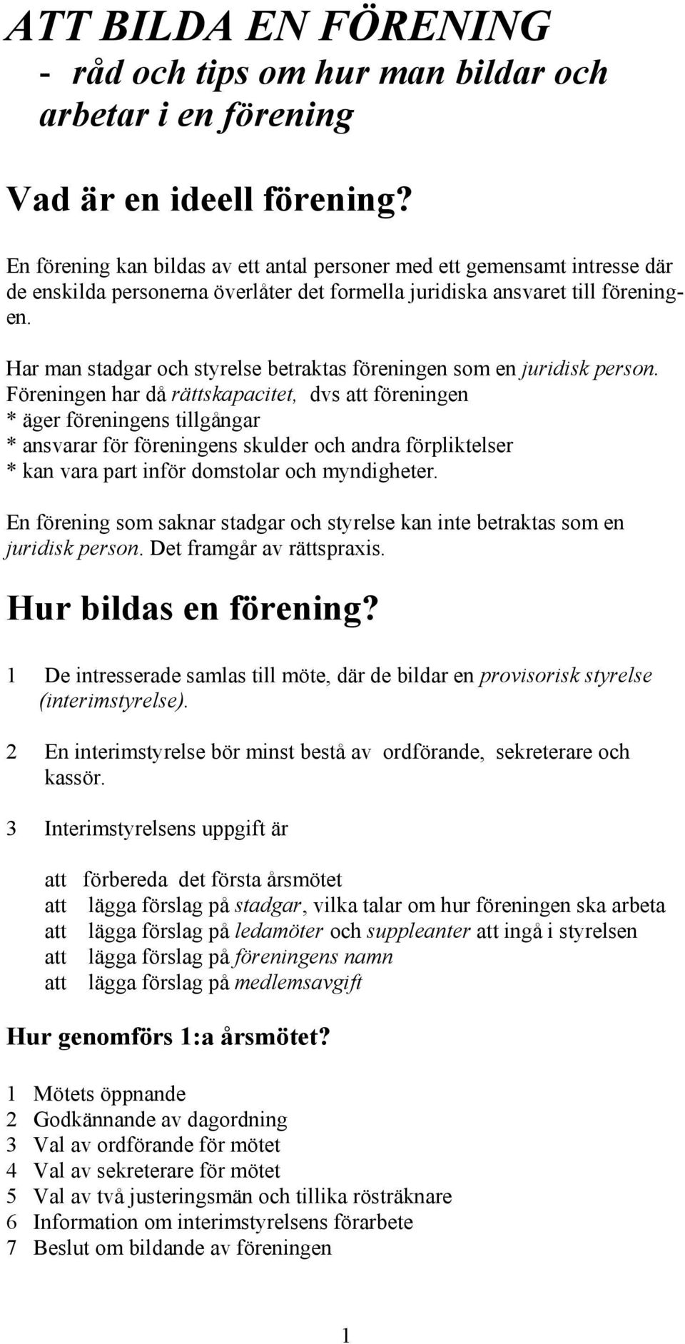 Har man stadgar och styrelse betraktas föreningen som en juridisk person.