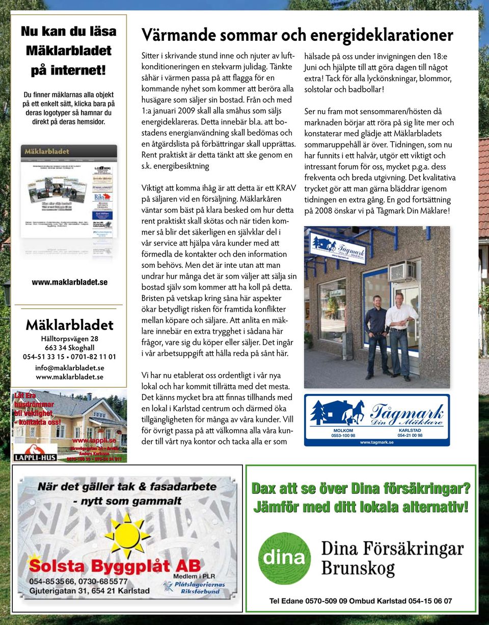 se Järnvägsgatan 34 Arvika Anders Karlsson 0570-190 33 070-24 24 911 Värmande sommar och energideklarationer Sitter i skrivande stund inne och njuter av luftkonditioneringen en stekvarm julidag.