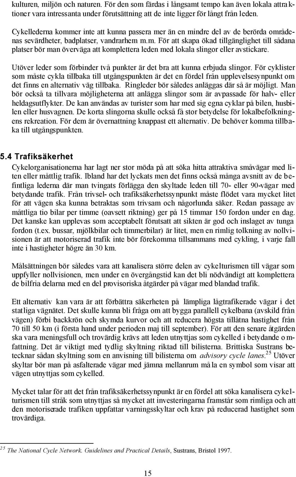 Utöver leder som förbinder två punkter är det bra att kunna erbjuda slingor.