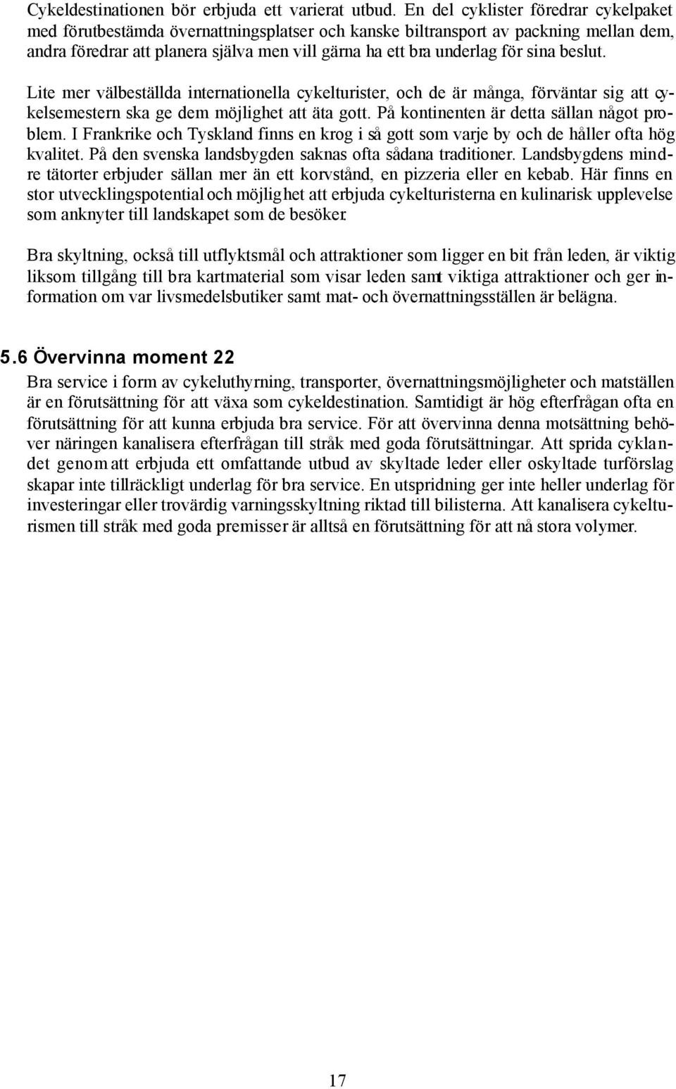 sina beslut. Lite mer välbeställda internationella cykelturister, och de är många, förväntar sig att cykelsemestern ska ge dem möjlighet att äta gott. På kontinenten är detta sällan något problem.