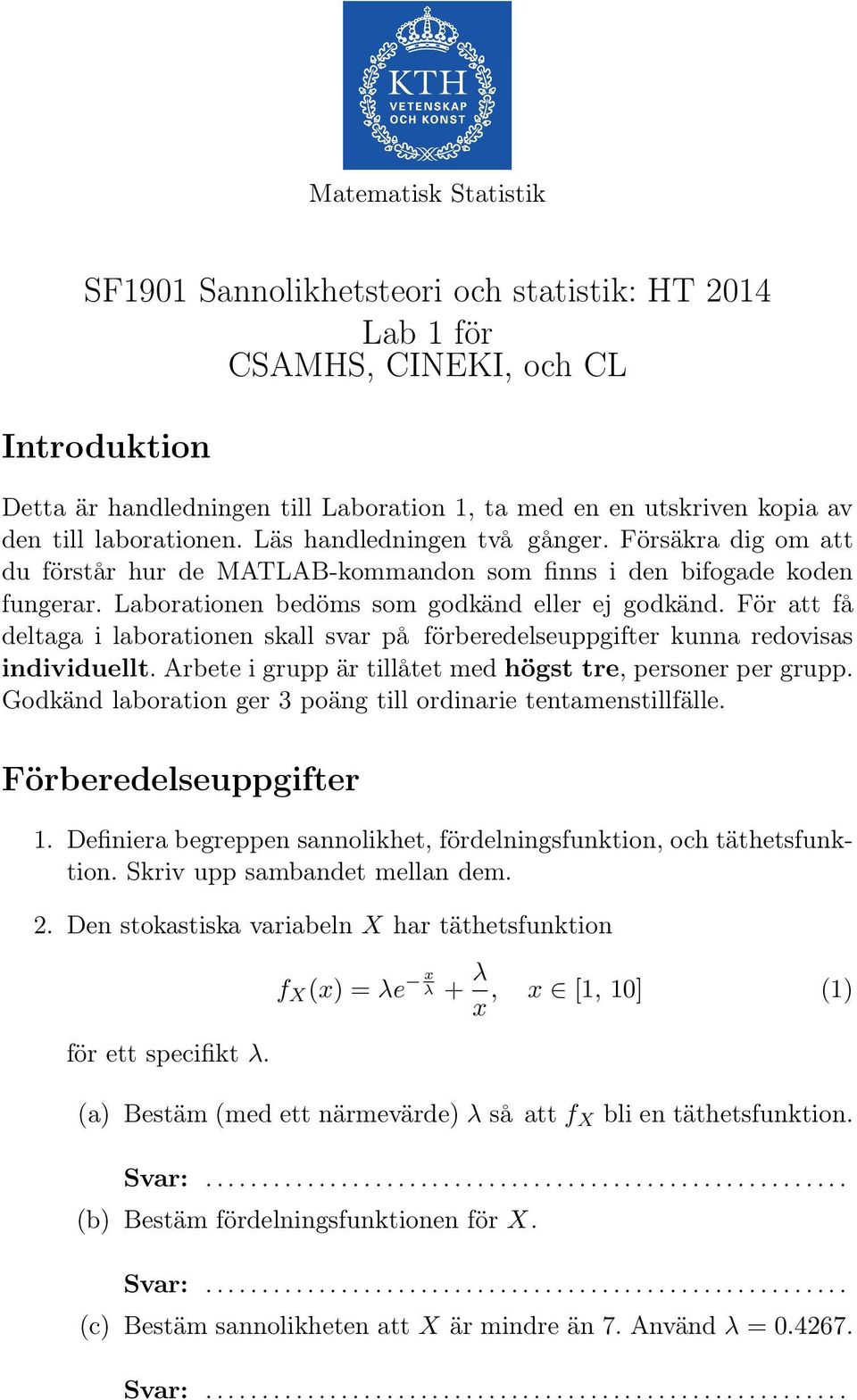 För att få deltaga i laborationen skall svar på förberedelseuppgifter kunna redovisas individuellt. Arbete i grupp är tillåtet med högst tre, personer per grupp.