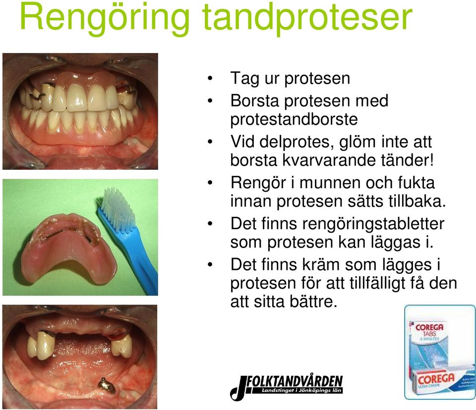 Rengör i munnen och fukta innan protesen sätts tillbaka.