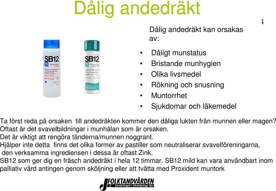 Det är viktigt att rengöra tänderna/munnen noggrant.