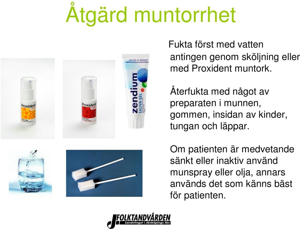 Återfukta med något av preparaten i munnen, gommen, insidan av kinder,