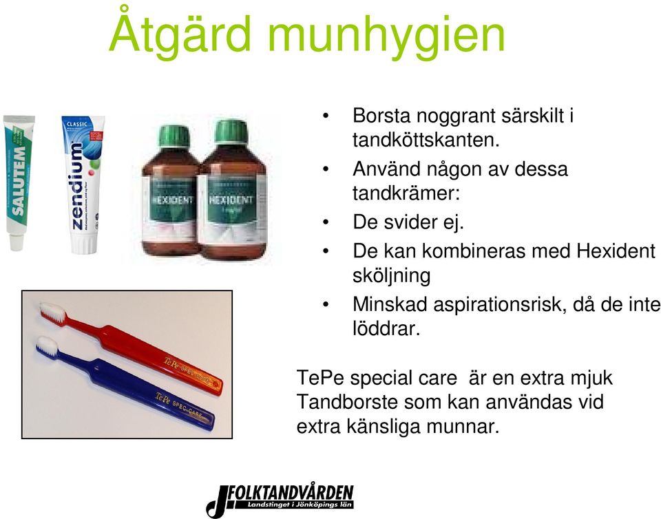 De kan kombineras med Hexident sköljning Minskad aspirationsrisk, då