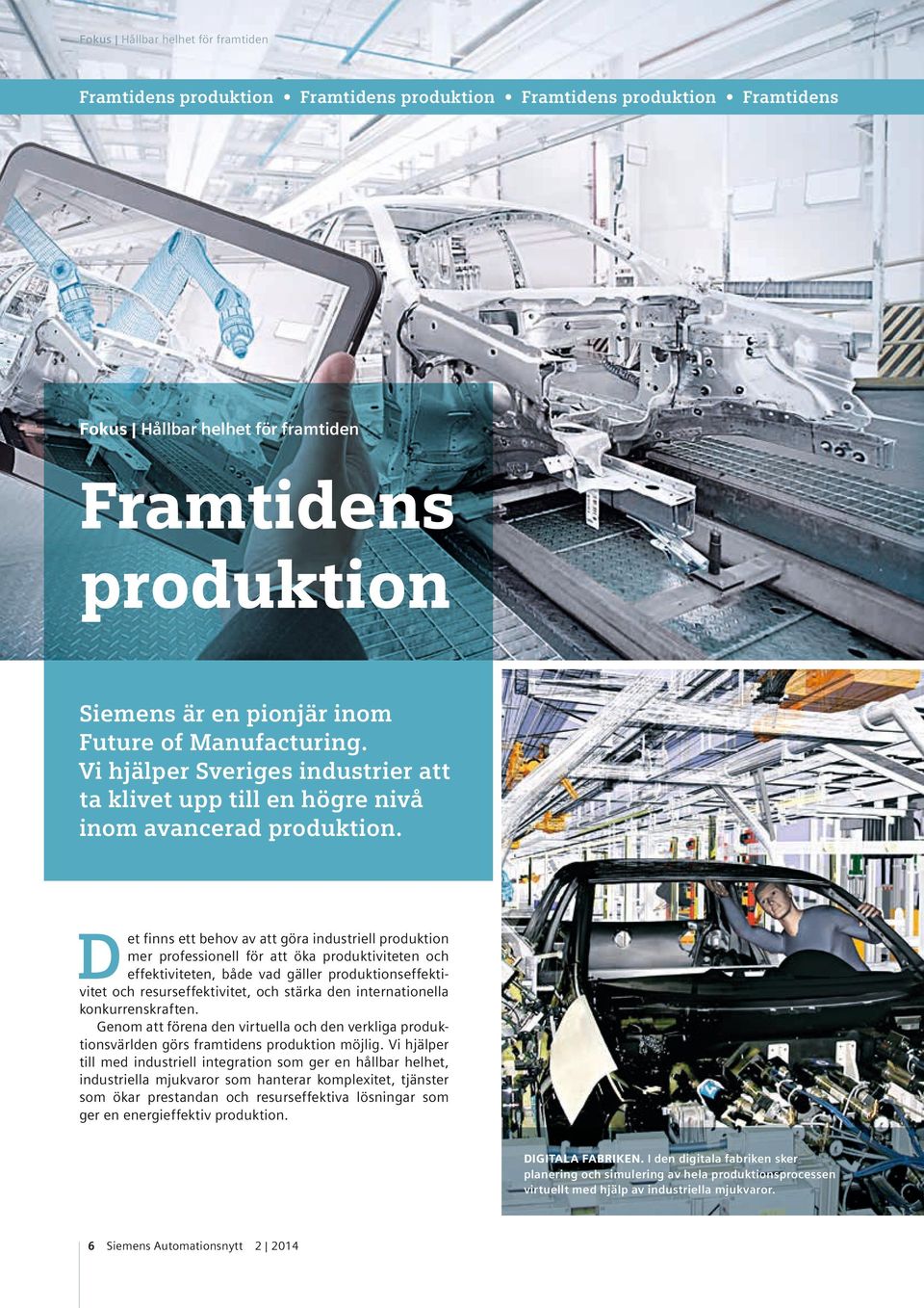 D et finns ett behov av att göra industriell produktion mer professionell för att öka produktiviteten och effektiviteten, både vad gäller produktionseffektivitet och resurseffektivitet, och stärka