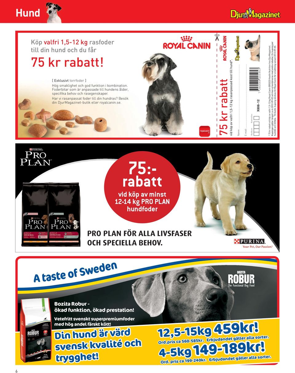 Namn:... E-mail:... Butiksnr Kontrollnr 7 340064 205953 X808-12 * 75 kr rabatt vid köp av valfri 1,5-12 kg Royal Canin BREED Health Nutrition hos DjurMagazinet. Kupongen gäller längst t.o.m 2012-09-02 och kan ej kombineras med andra rabatter.