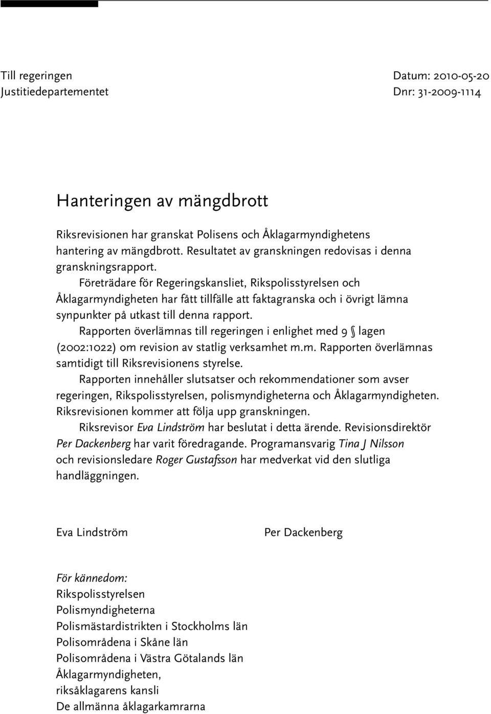 Företrädare för Regeringskansliet, Rikspolisstyrelsen och Åklagarmyndigheten har fått tillfälle att faktagranska och i övrigt lämna synpunkter på utkast till denna rapport.