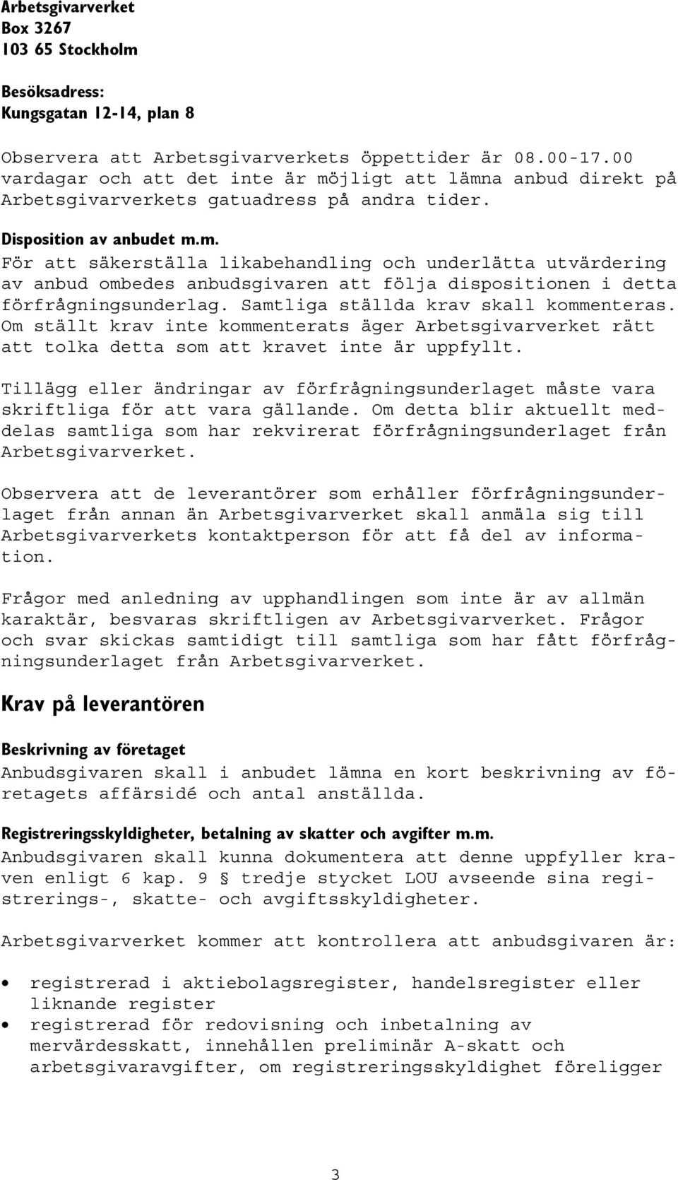 Samtliga ställda krav skall kommenteras. Om ställt krav inte kommenterats äger Arbetsgivarverket rätt att tolka detta som att kravet inte är uppfyllt.