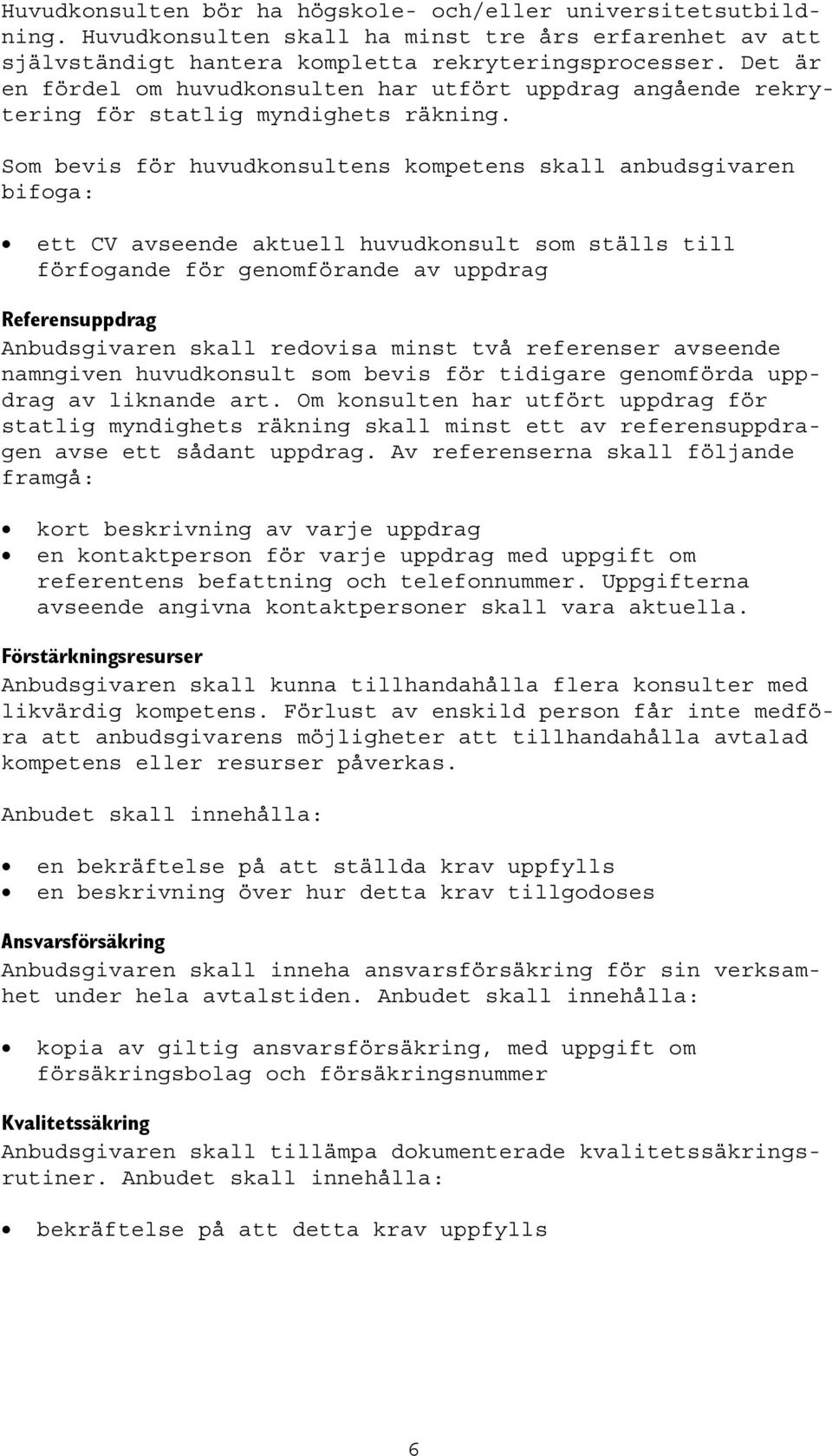 Som bevis för huvudkonsultens kompetens skall anbudsgivaren bifoga: ett CV avseende aktuell huvudkonsult som ställs till förfogande för genomförande av uppdrag Referensuppdrag Anbudsgivaren skall