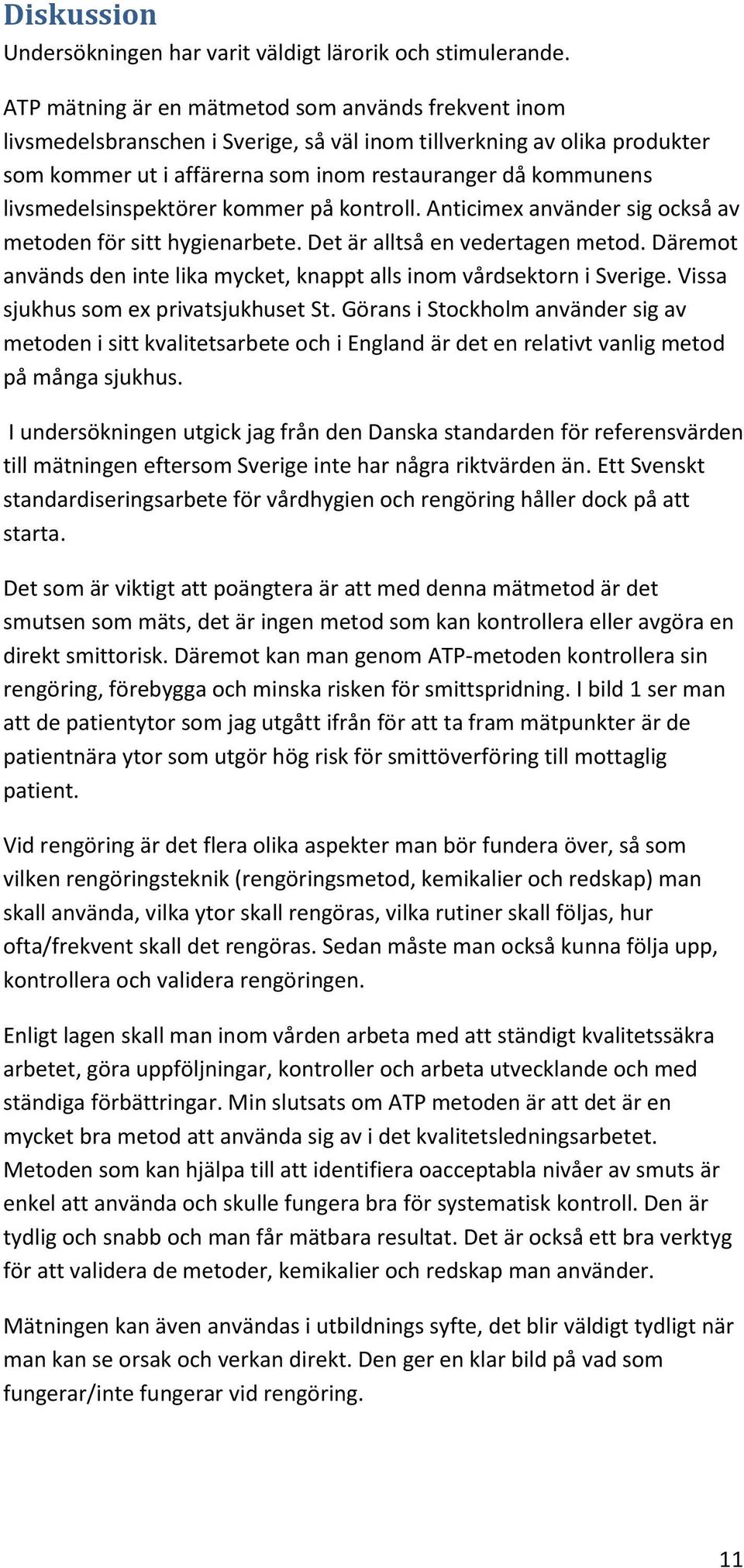 livsmedelsinspektörer kommer på kontroll. Anticimex använder sig också av metoden för sitt hygienarbete. Det är alltså en vedertagen metod.