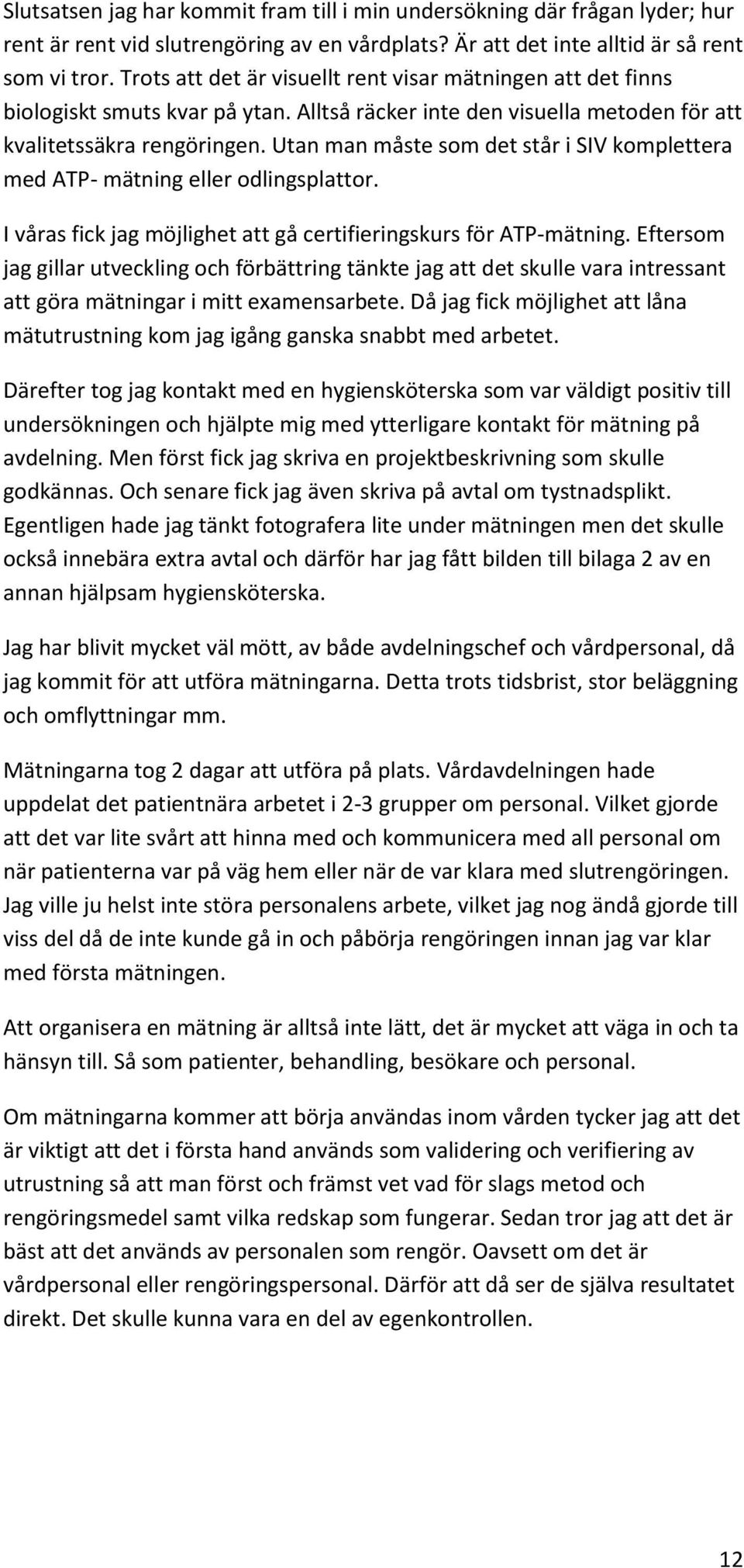 Utan man måste som det står i SIV komplettera med ATP- mätning eller odlingsplattor. I våras fick jag möjlighet att gå certifieringskurs för ATP-mätning.