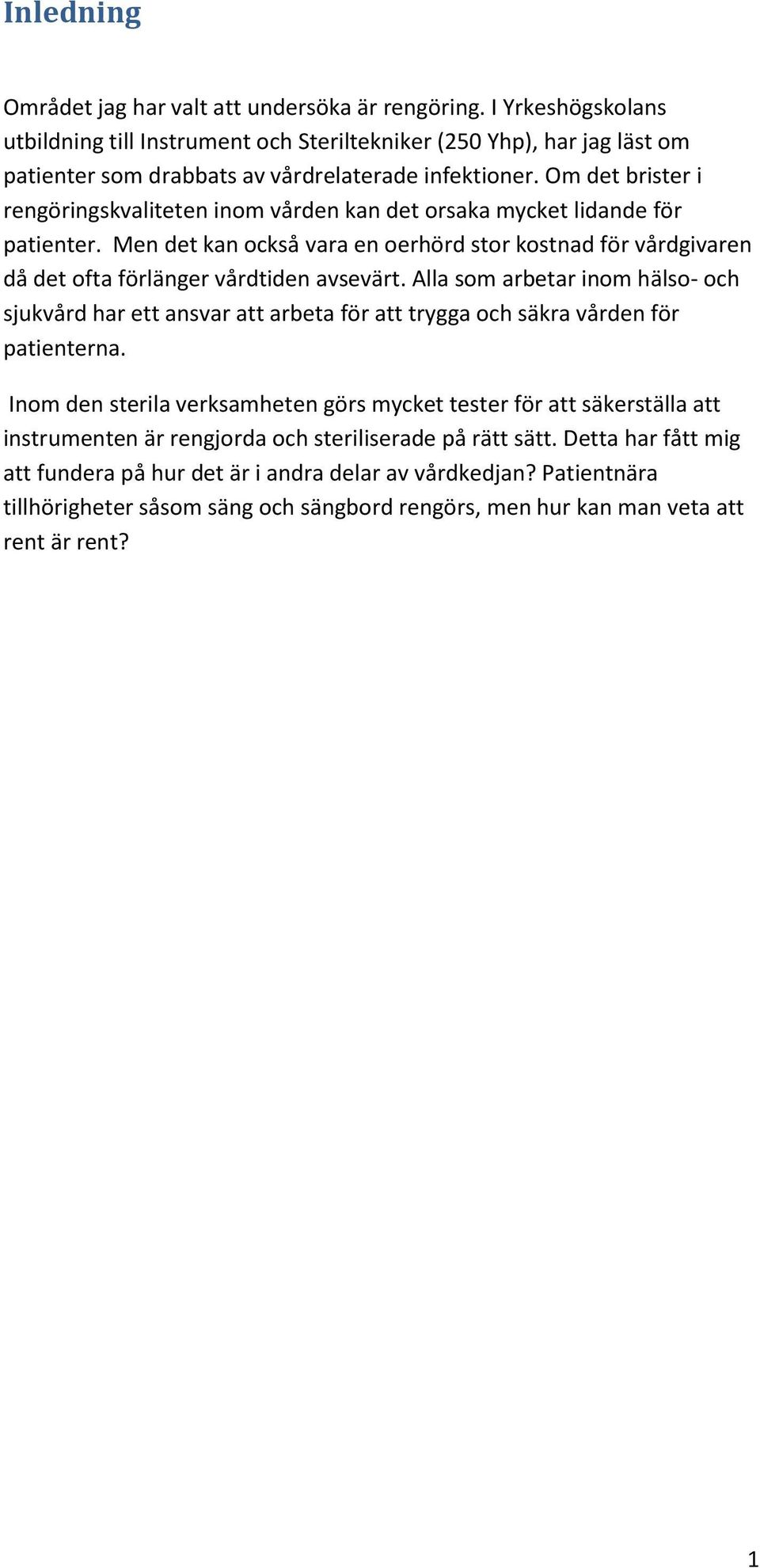 Om det brister i rengöringskvaliteten inom vården kan det orsaka mycket lidande för patienter. Men det kan också vara en oerhörd stor kostnad för vårdgivaren då det ofta förlänger vårdtiden avsevärt.